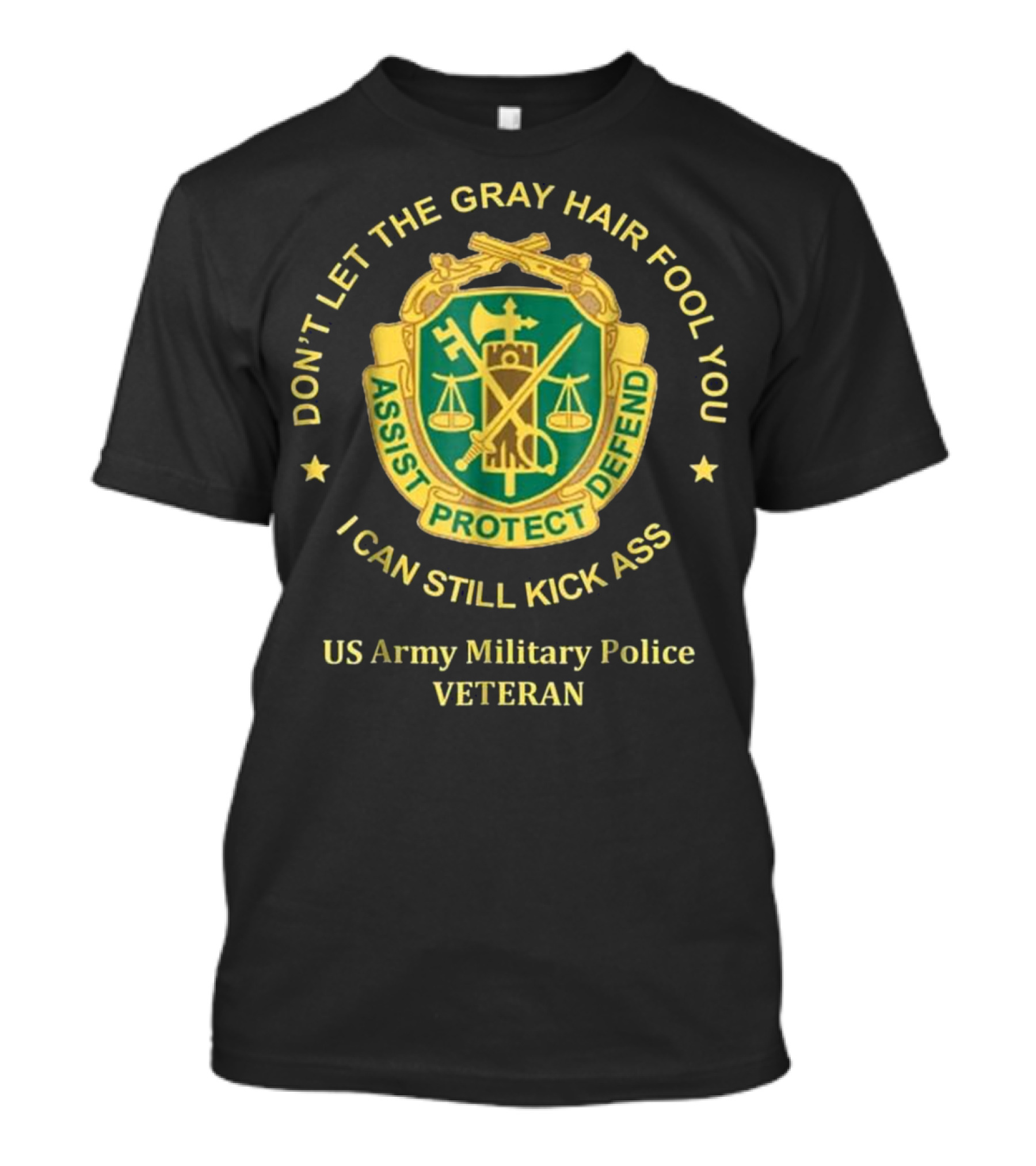 US Army Military Police Veteran Don't Let The Gray Hair Fool You Assist Protect Defend I Can Still Kick Ass T-Shirt