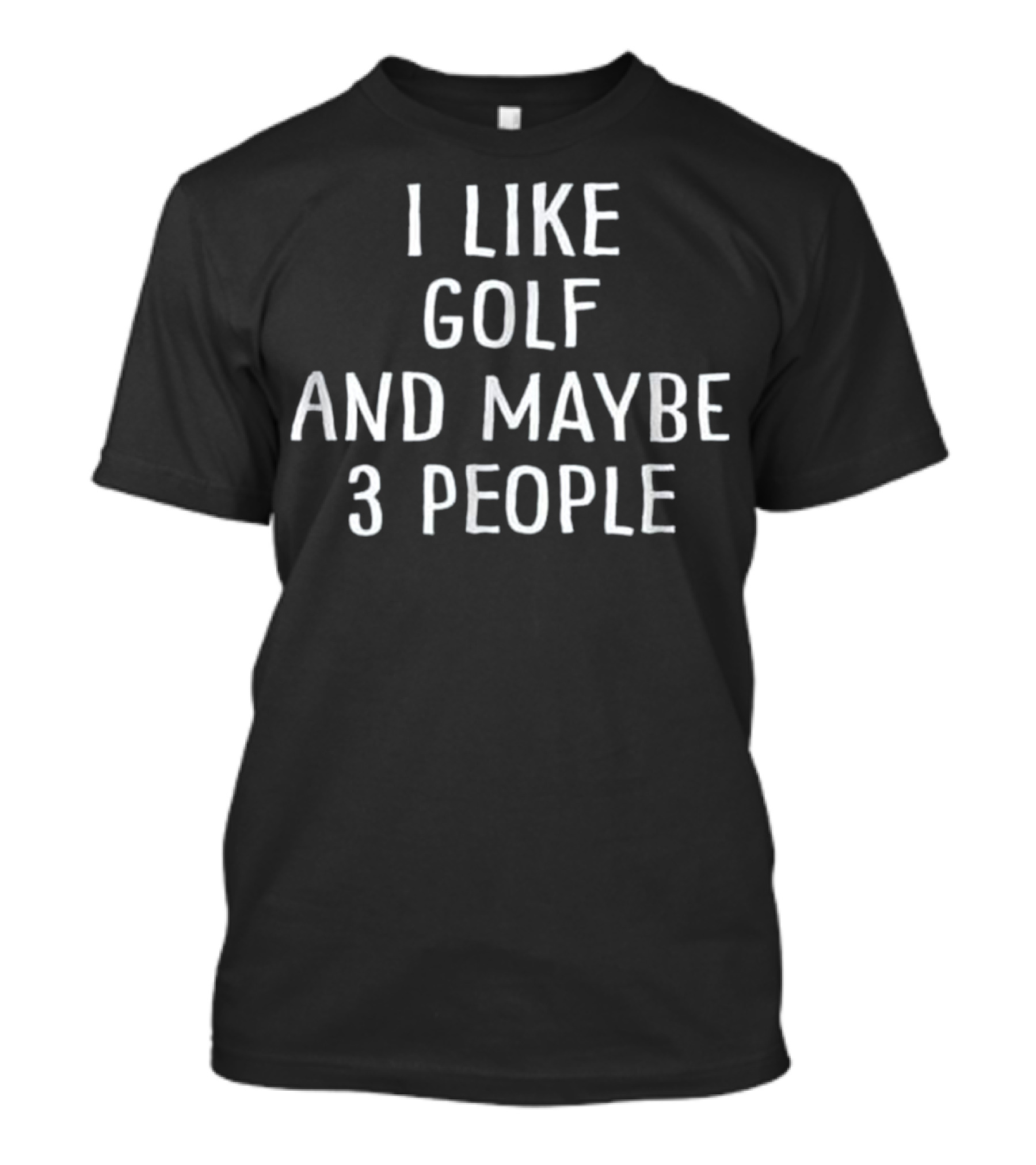 I Like Golf And Maybe 3 People T-Shirt