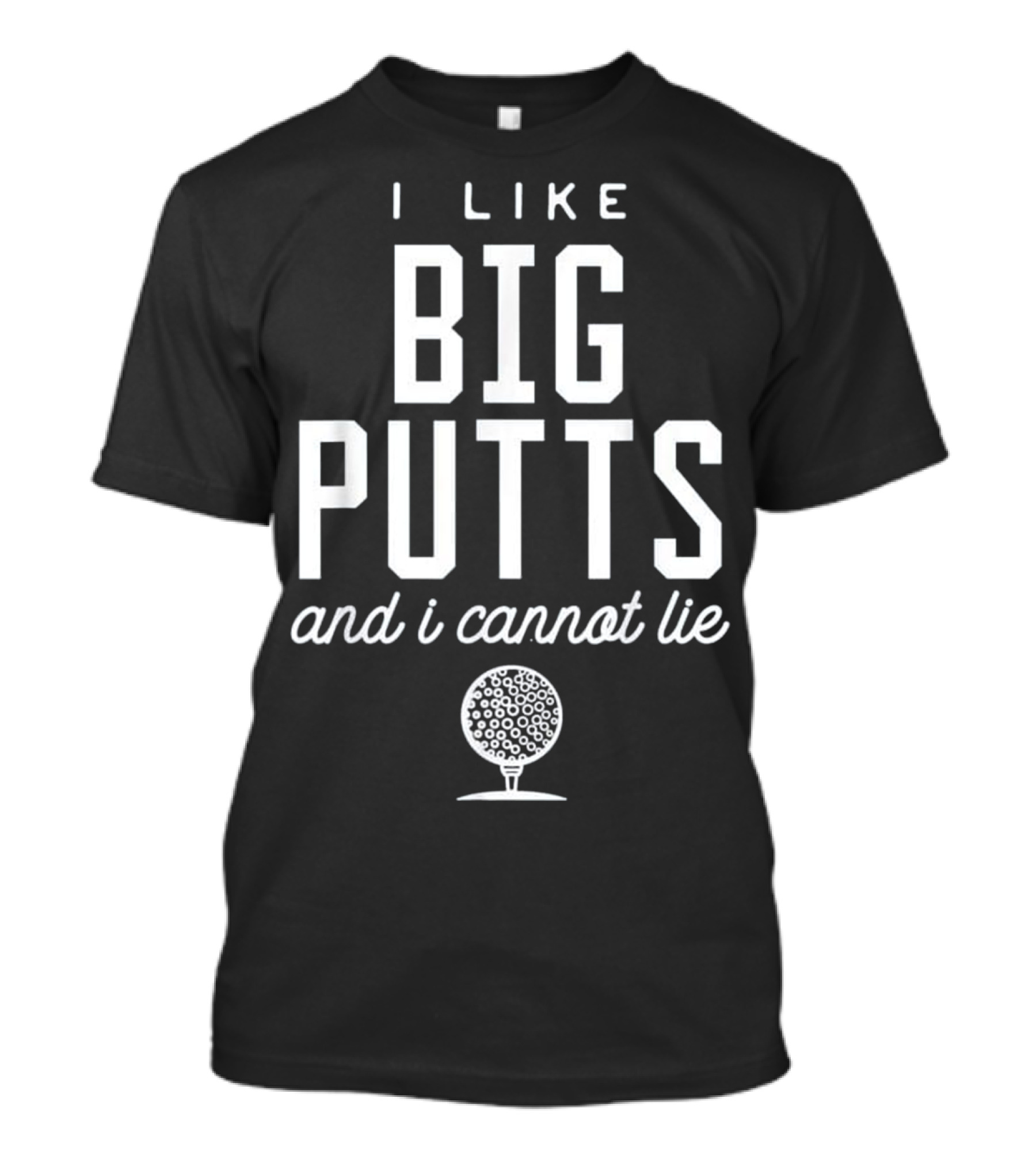 I Like Big Putts And I Cannot Lie With Golf Ball T-Shirt