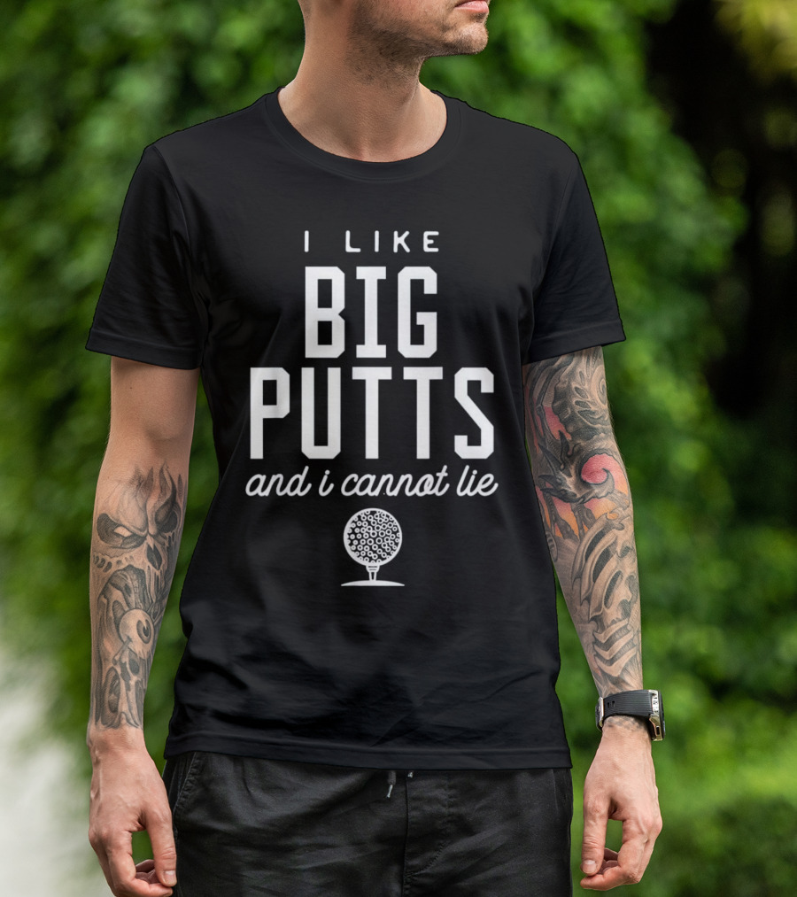 I Like Big Putts And I Cannot Lie With Golf Ball T-Shirt