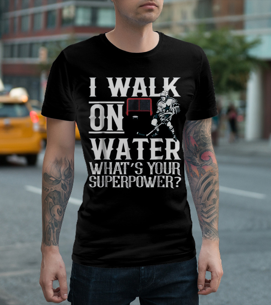 I Walk on Water Ice Hockey What's Your Superpower T-Shirt