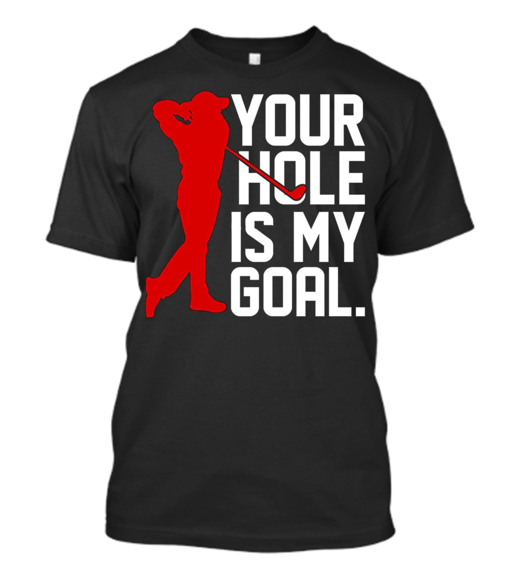 Your Hole Is My Goal Funny Golfer Golf T-Shirt