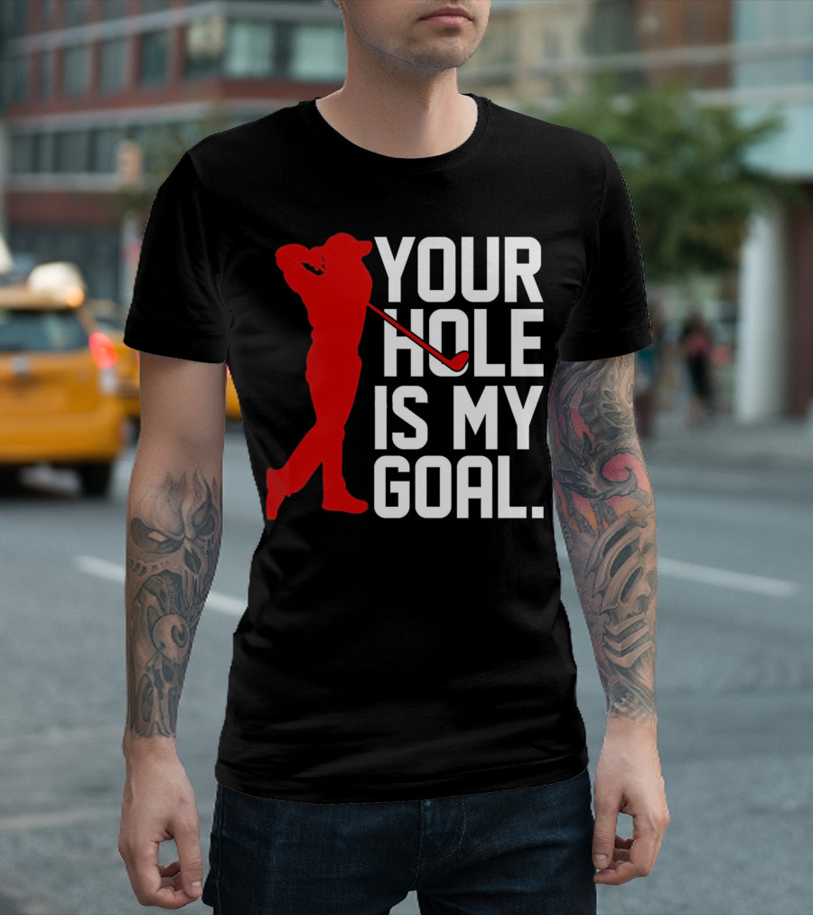 Your Hole Is My Goal Funny Golfer Golf T-Shirt