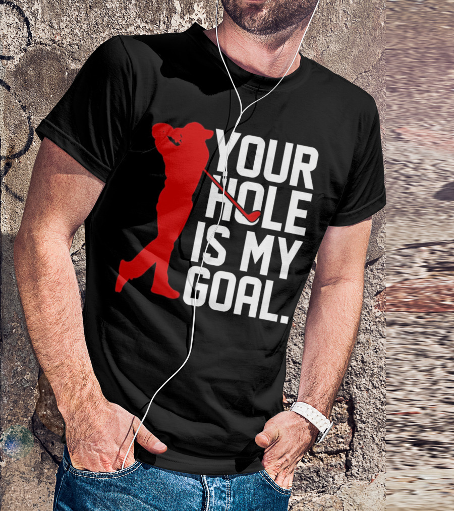 Your Hole Is My Goal Funny Golfer Golf T-Shirt