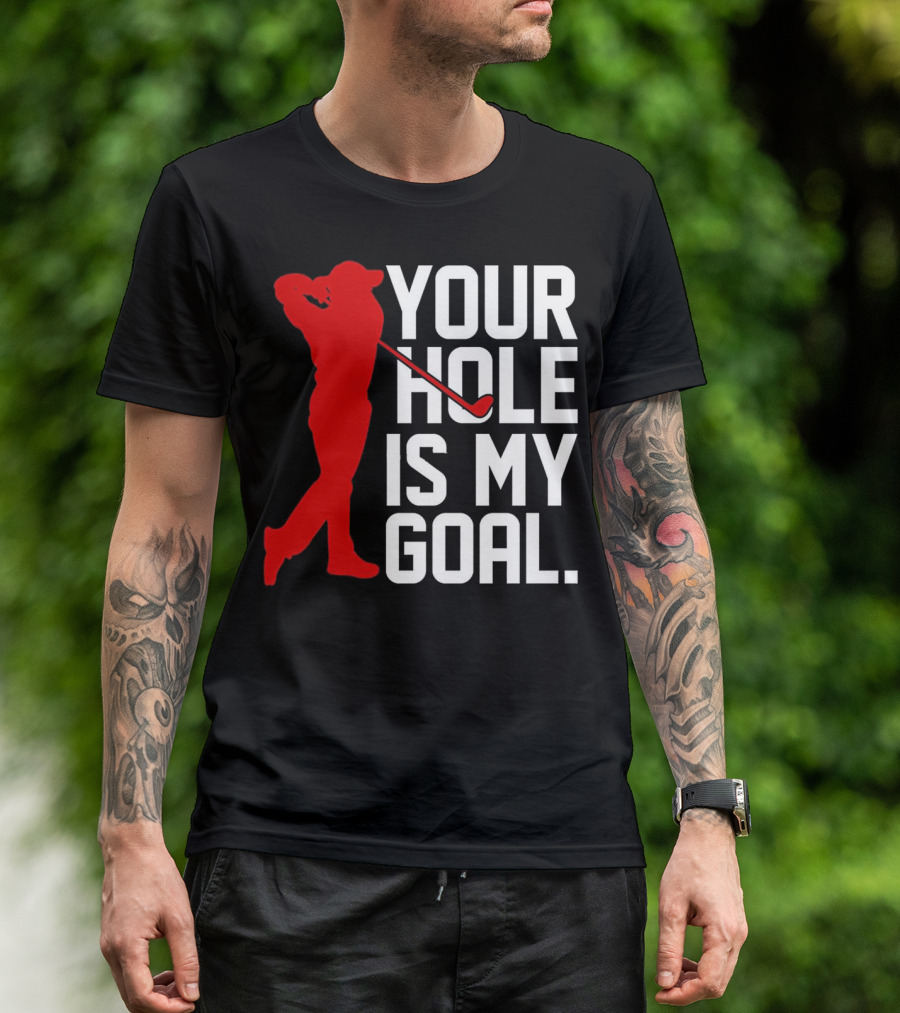 Your Hole Is My Goal Funny Golfer Golf T-Shirt