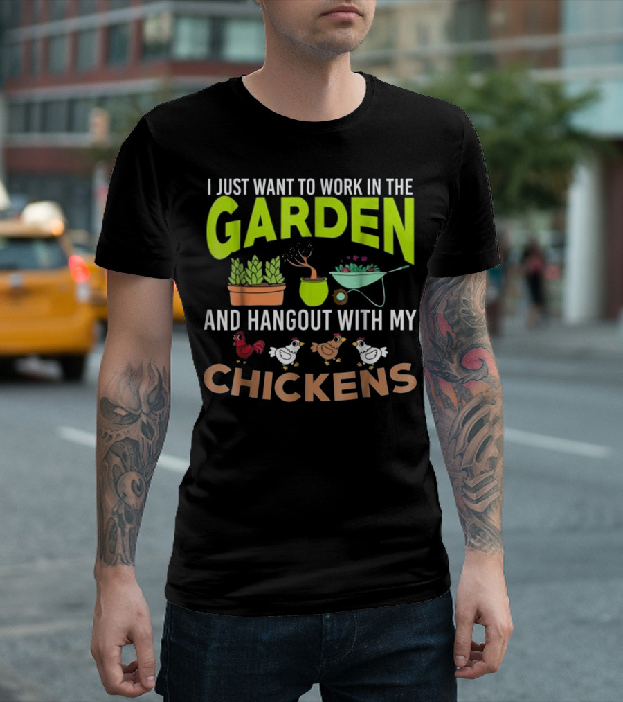 I Just Want to Work in the Garden and Hangout with My Chickens T-Shirt