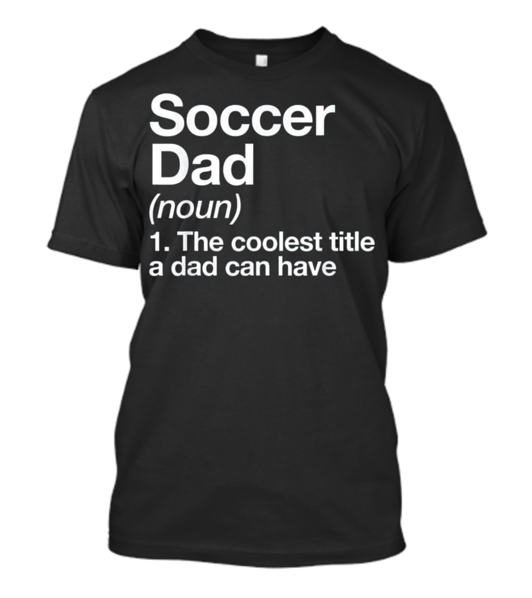 Soccer Dad Noun Coolest Title A Dad Can Have T-Shirt