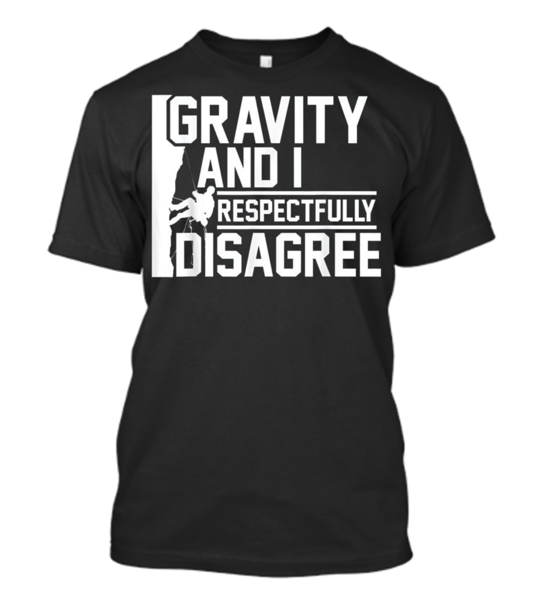 Gravity And I Respectfully Disagree Rock Climbing Humor T-Shirt