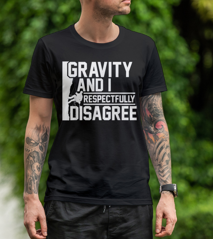 Gravity And I Respectfully Disagree Rock Climbing Humor T-Shirt