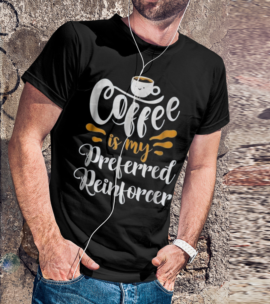 Coffee Is My Preferred Reinforcer T-Shirt