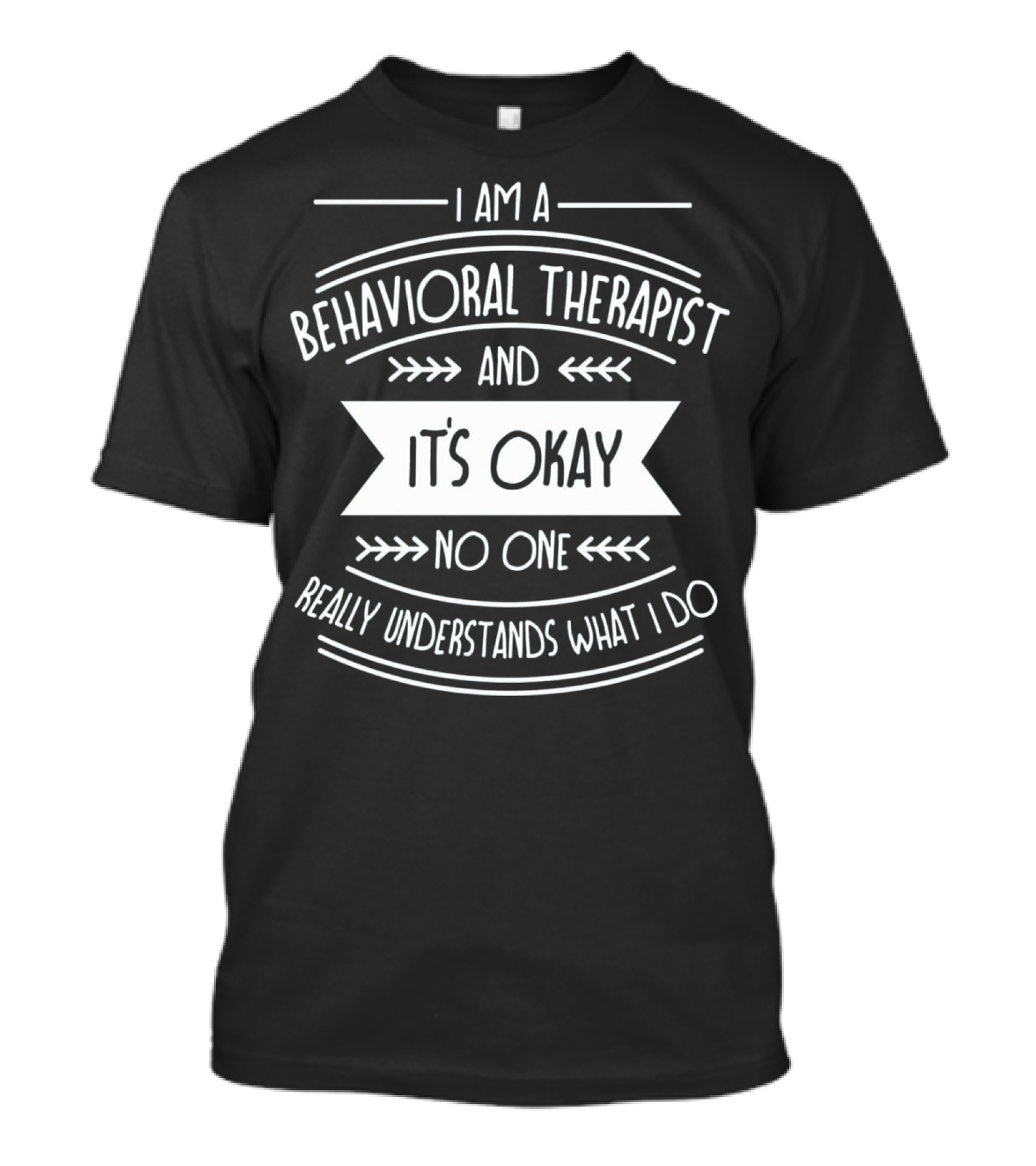I Am A Behavioral Therapist And It's Okay No One Really Understands What I Do T-Shirt
