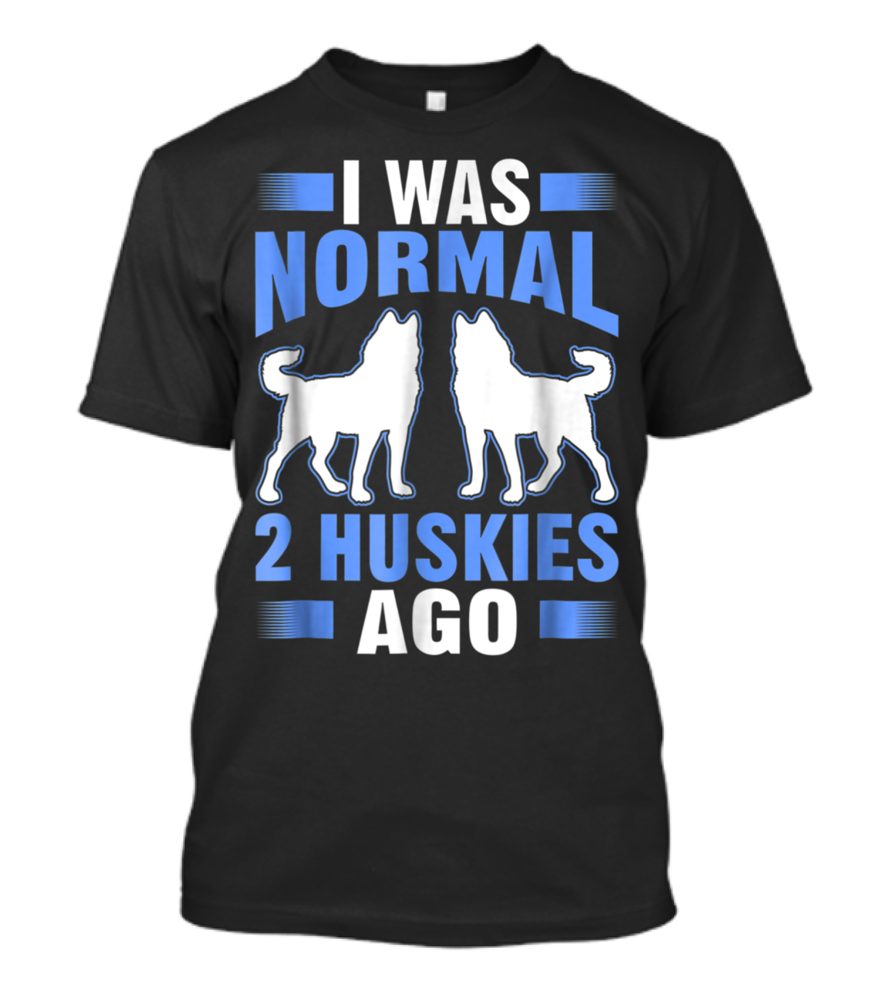 I Was Normal 2 Huskies Ago I Was Normal 2 Huskies Ago T-Shirt