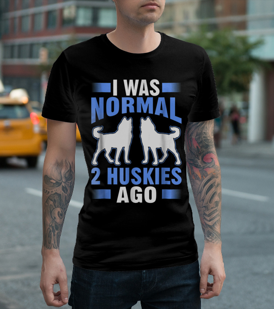 I Was Normal 2 Huskies Ago I Was Normal 2 Huskies Ago T-Shirt
