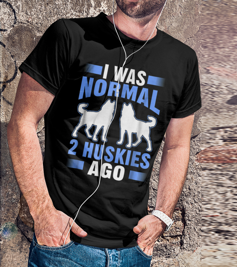 I Was Normal 2 Huskies Ago I Was Normal 2 Huskies Ago T-Shirt