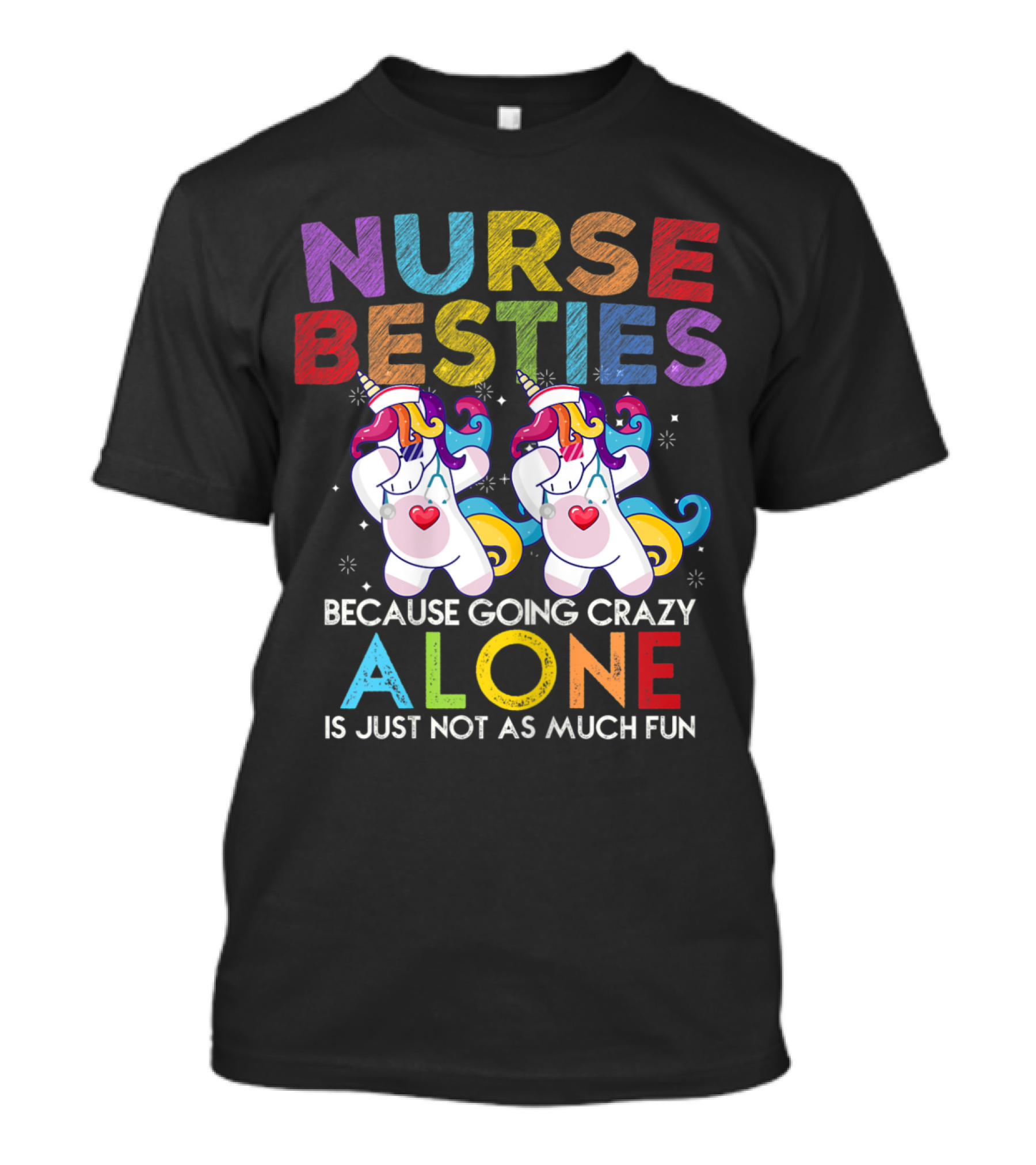 Nurse Besties Because Going Crazy Alone Is Just Not As Much Fun T-Shirt