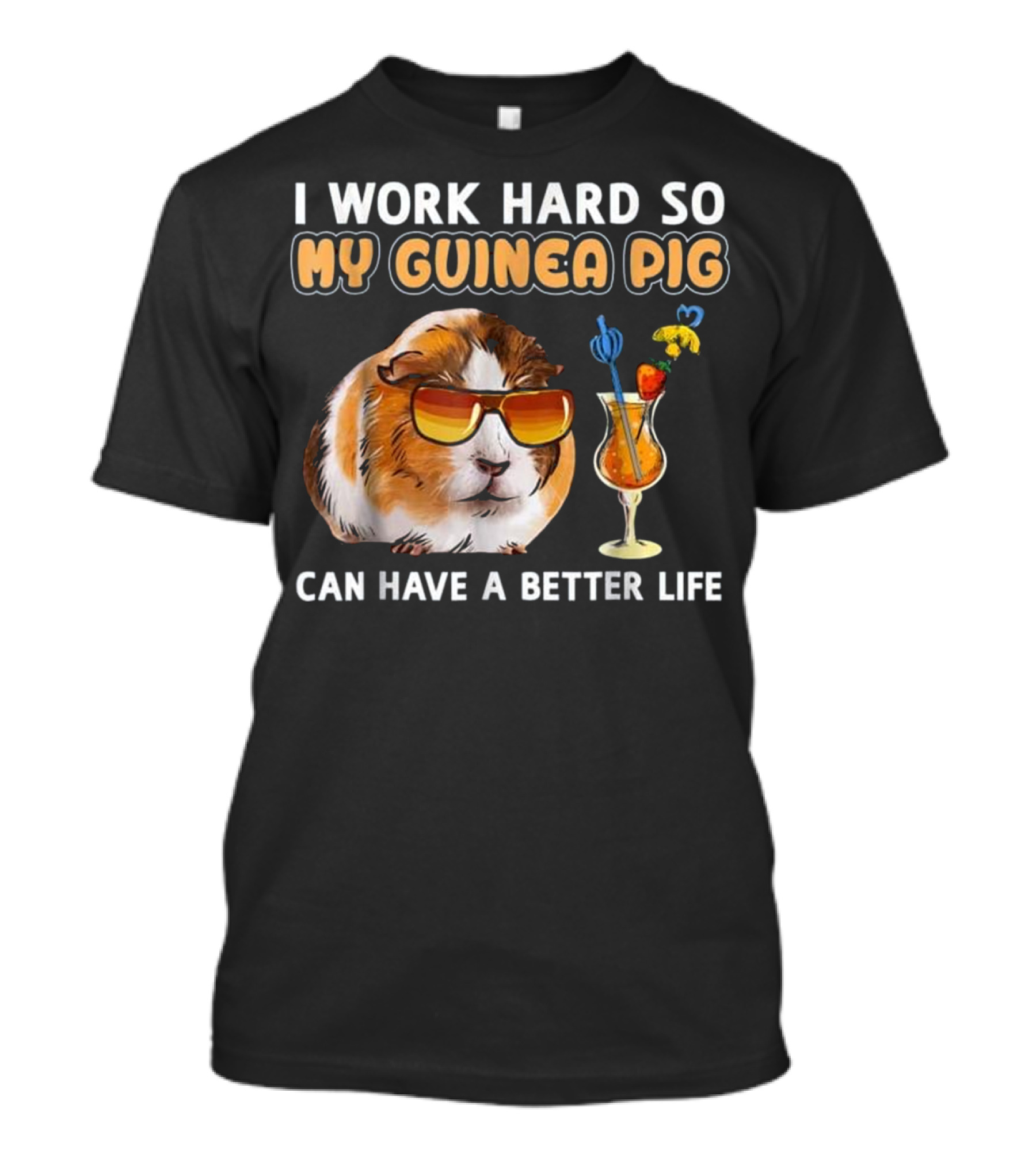 I Work Hard So My Guinea Pig Can Have A Better Life T-Shirt