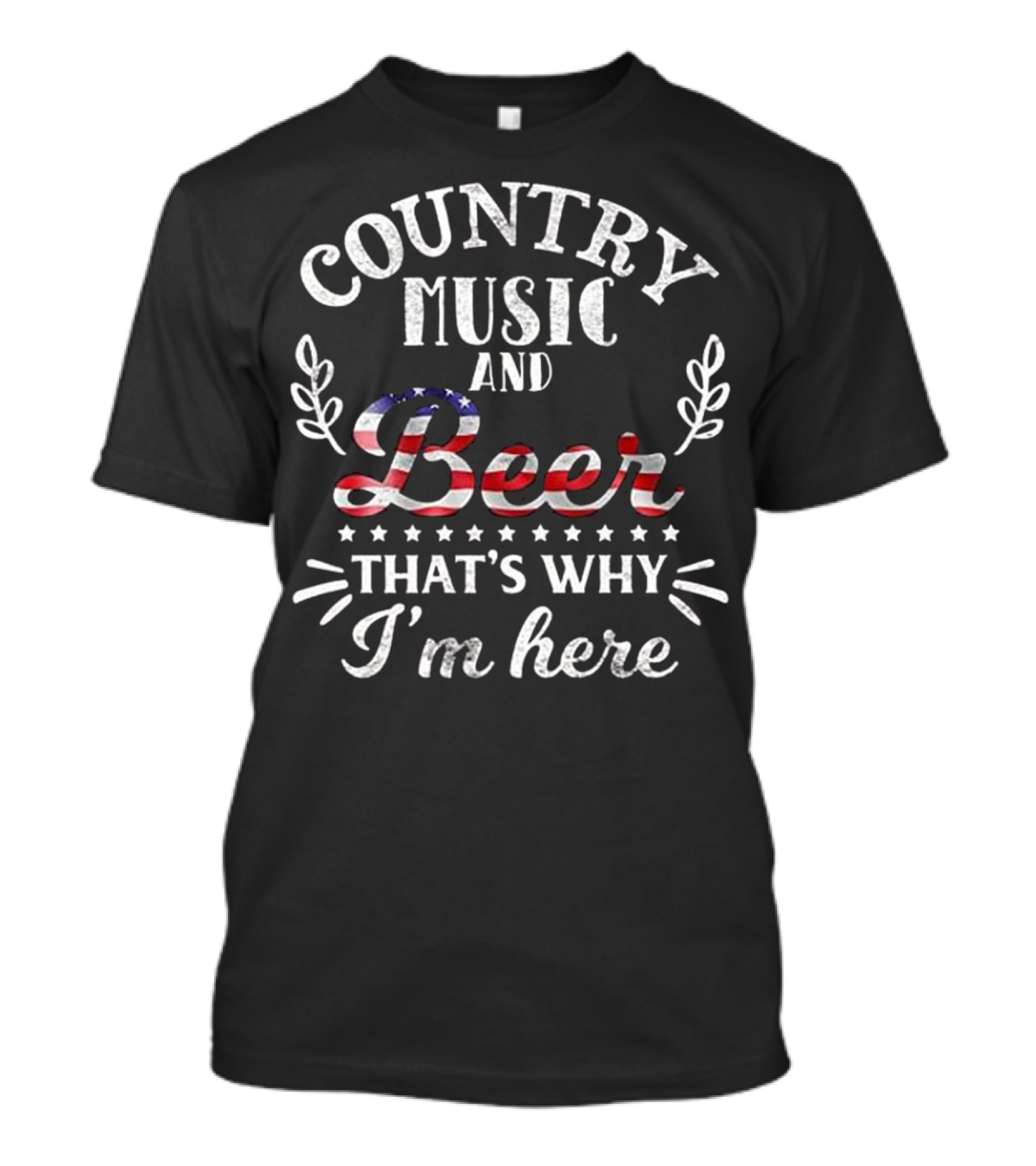 Country Music And Beer That's Why I'm Here Patriotic T-Shirt