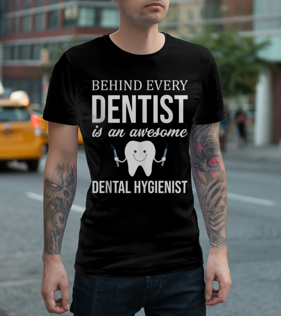 Behind Every Dentist is an Awesome Dental Hygienist T-Shirt