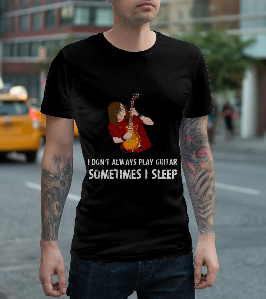 I Don't Always Play Guitar Sometimes I Sleep T-Shirt