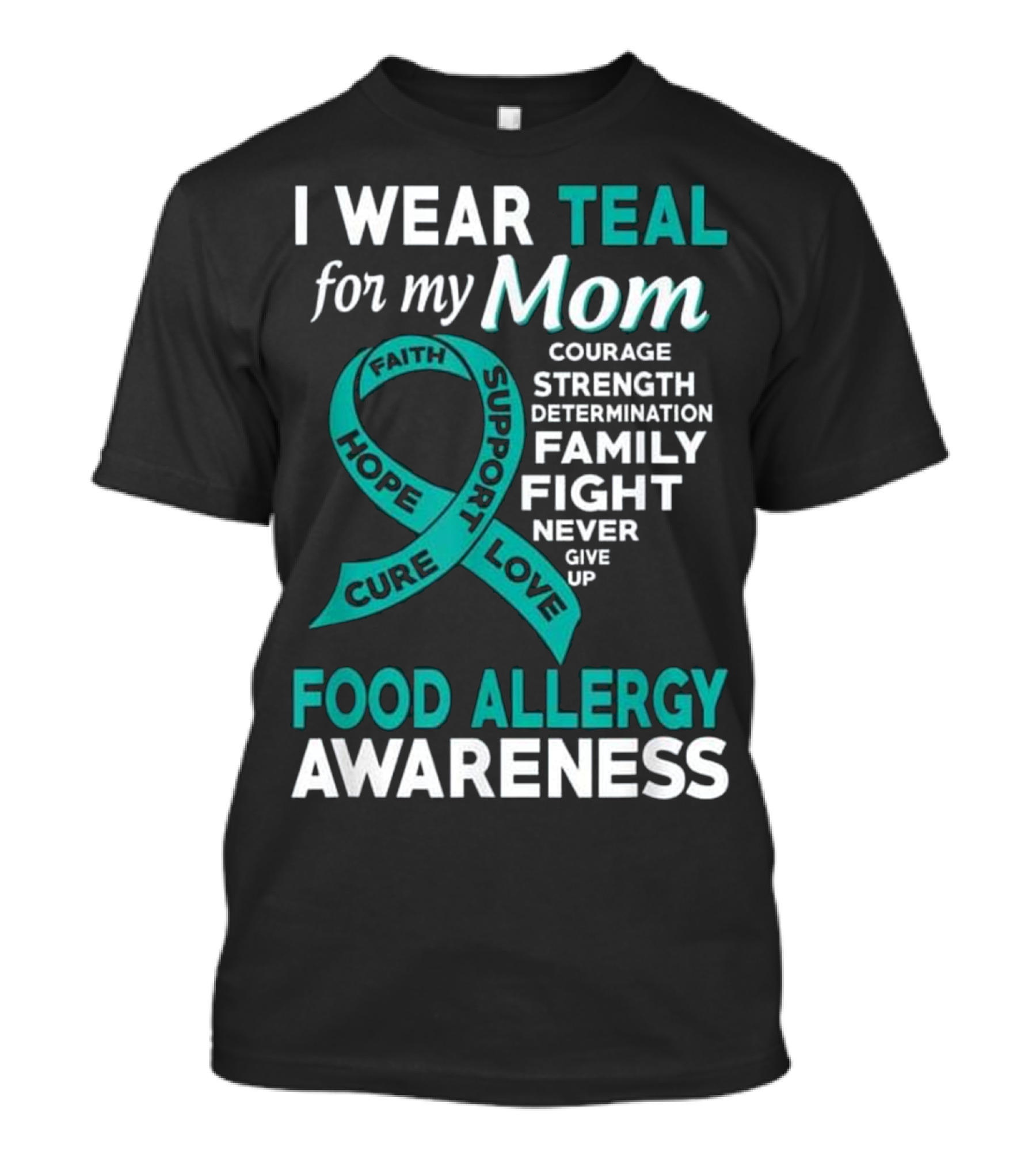 I Wear Teal For My Mom Food Allergy Awareness Courage Strength Determination Family Fight Hope Support Love T-Shirt