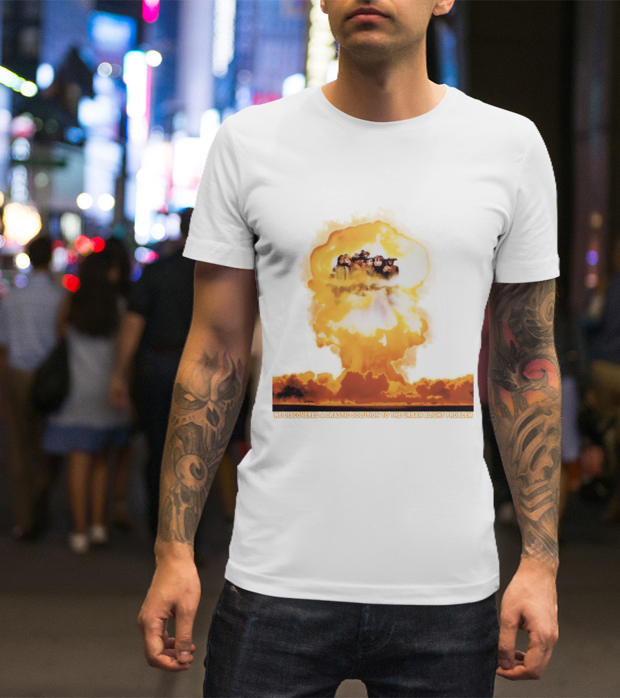 We Discovered A Drastic Solution To The Urban Blight Problem T-Shirt