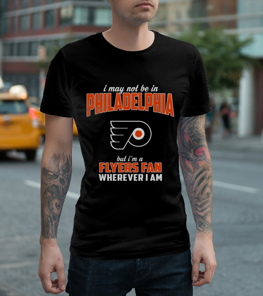 i May Not Be in Philadelphia but I'm a Flyers Fan Wherever I Am T-Shirt