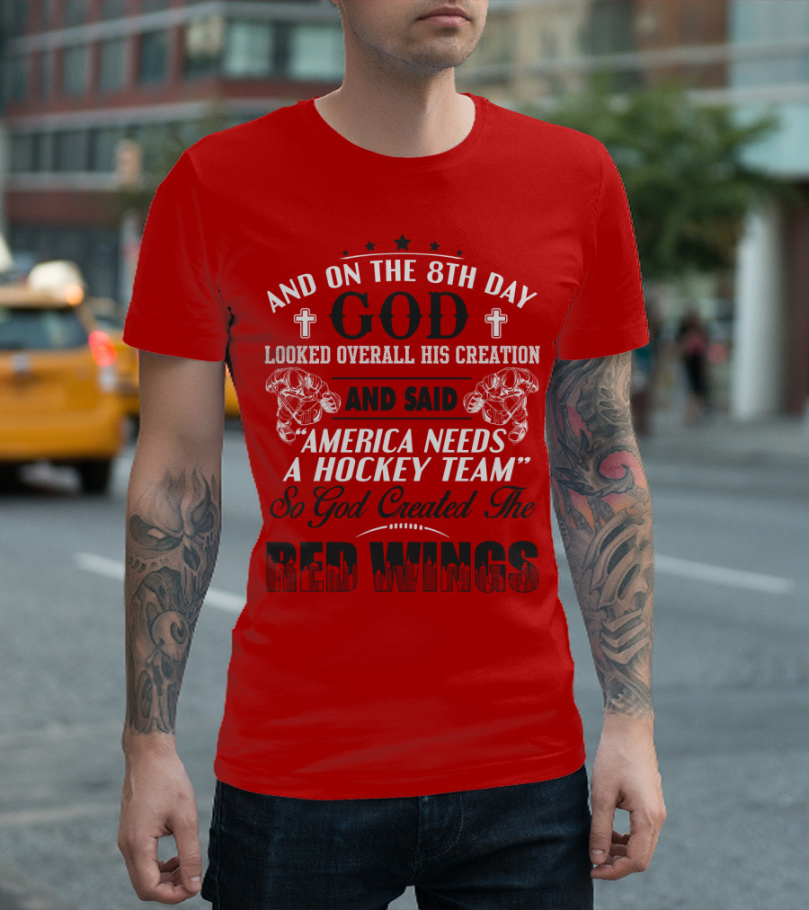 And On the 8th Day God Created the Red Wings America Needs a Hockey Team T-Shirt