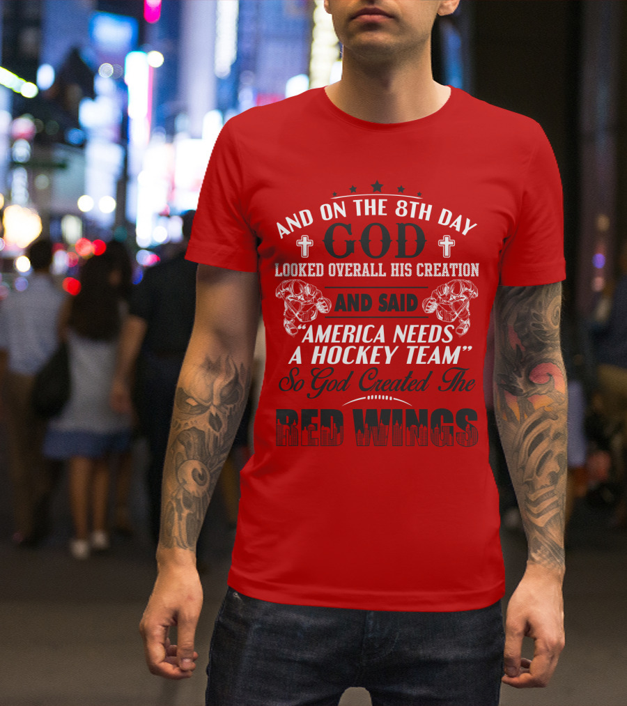 And On The 8th Day God Created The Red Wings America Needs A Hockey Team T-Shirt