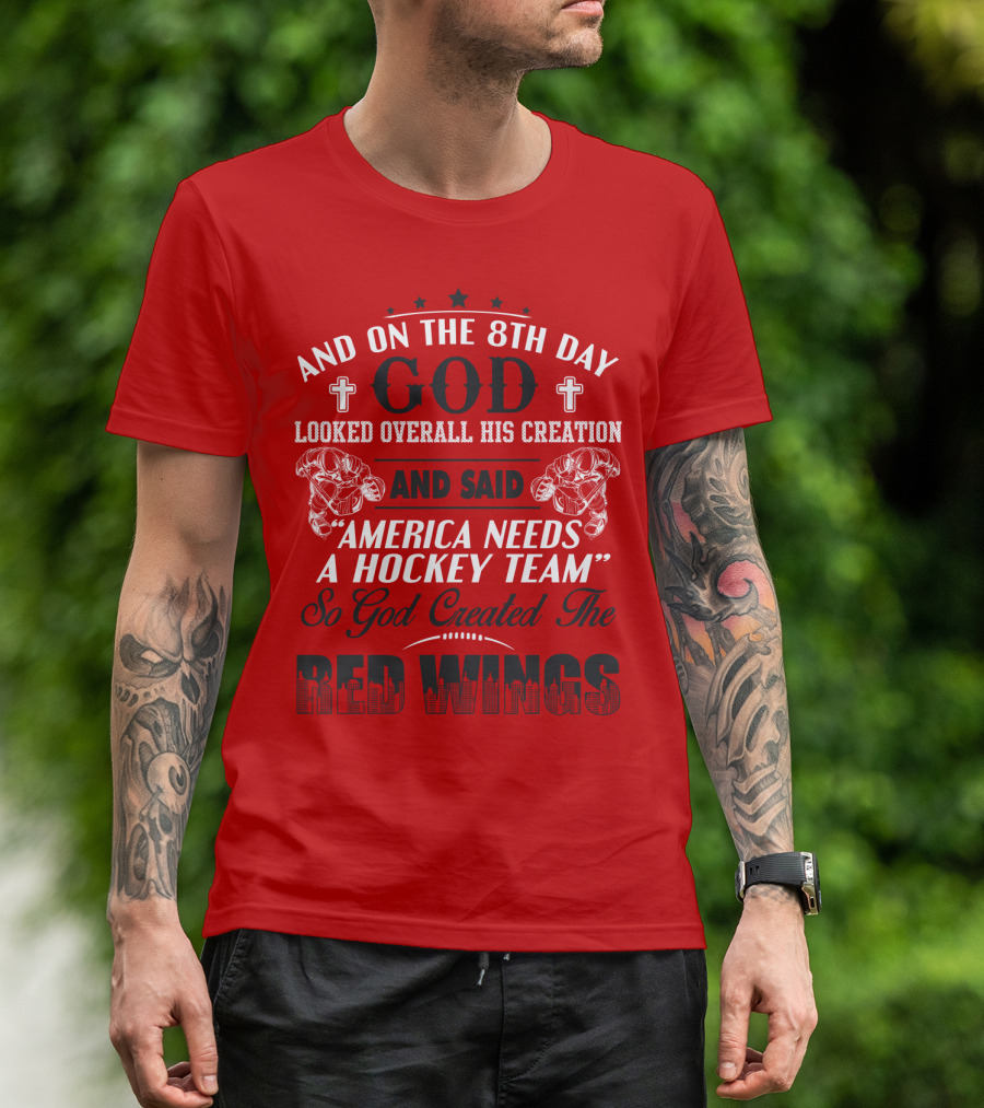 And On The 8th Day God Created The Red Wings America Needs A Hockey Team T-Shirt