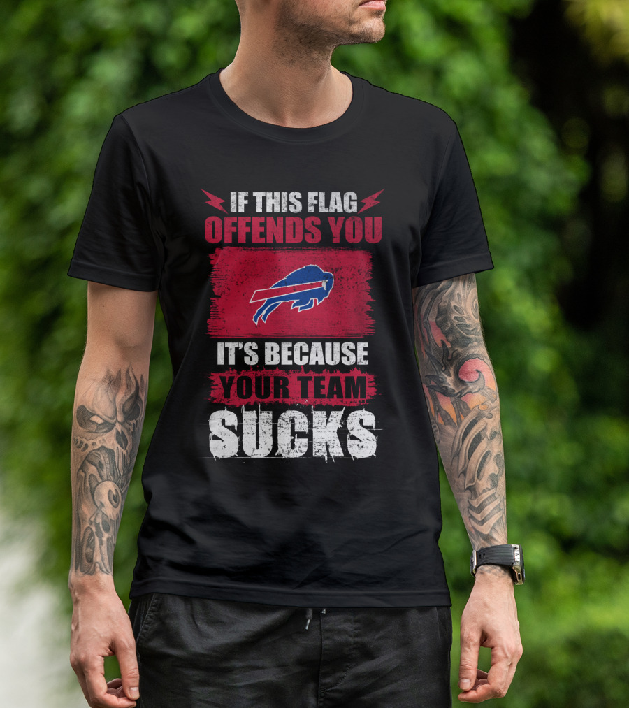 Buffalo Bills If This Flag Offends You It's Because Your Team Sucks T-Shirt