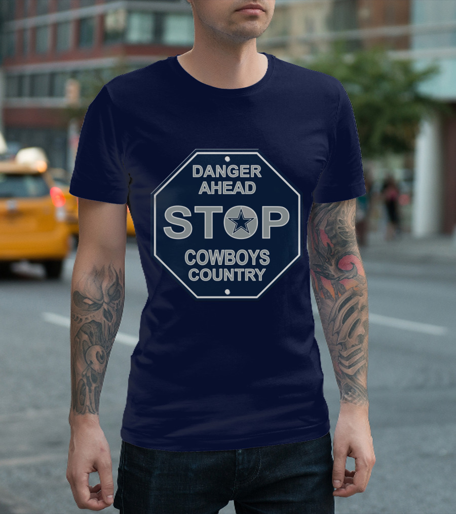 Danger Ahead Stop Cowboys Country Nfl Dallas Cowboys T-Shirt