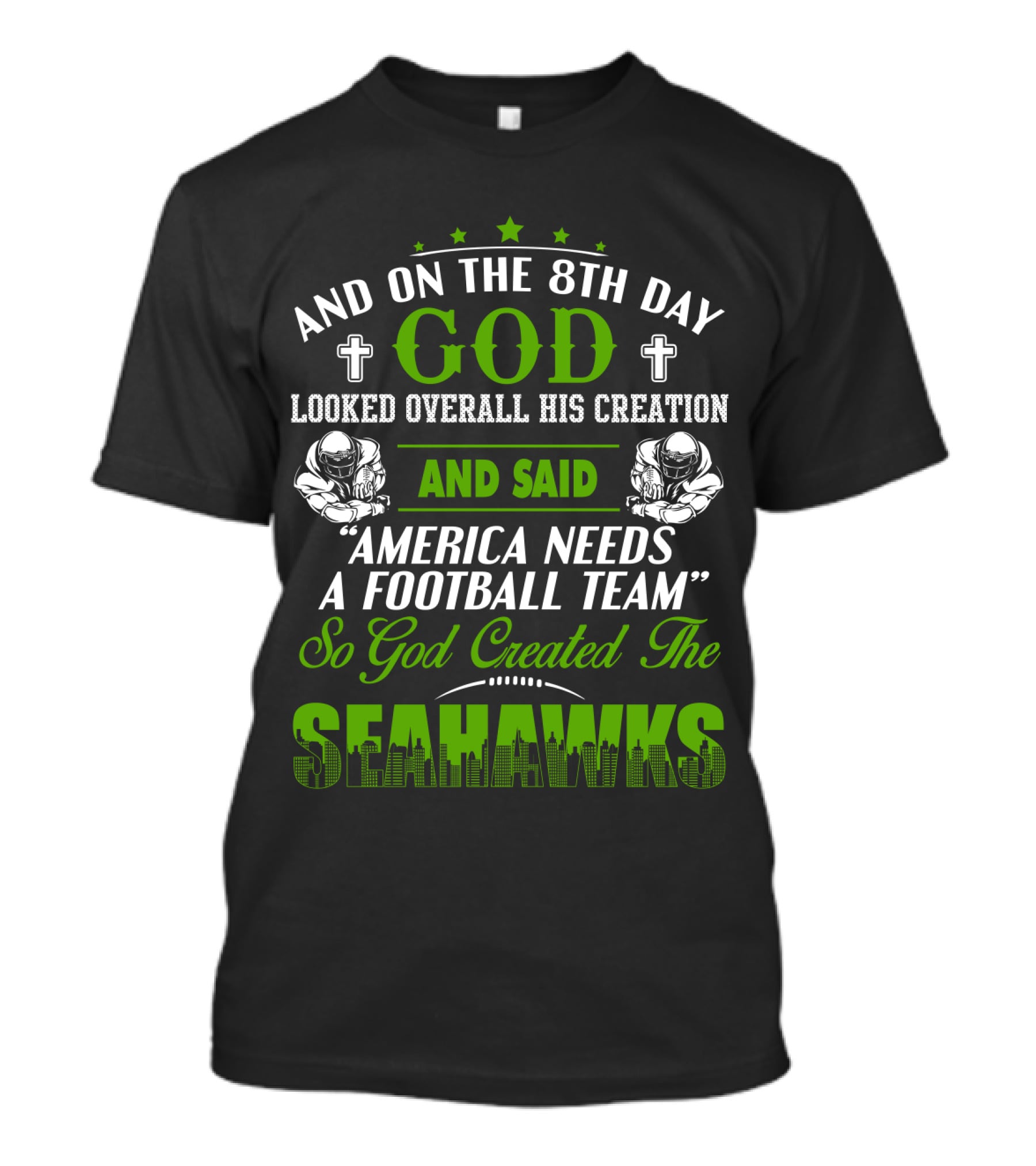And On The 8Th Day God Looked Overall His Creation And Said America Needs A Football Team So God Created The Seahawks T-Shirt