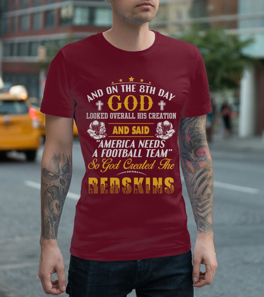 And On The 8Th Day God Created The Redskins America Needs A Football Team T-Shirt