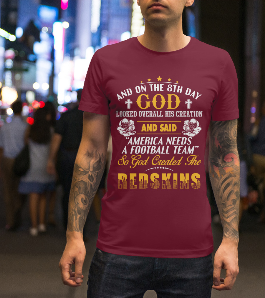 And On The 8Th Day God Created The Redskins America Needs A Football Team T-Shirt