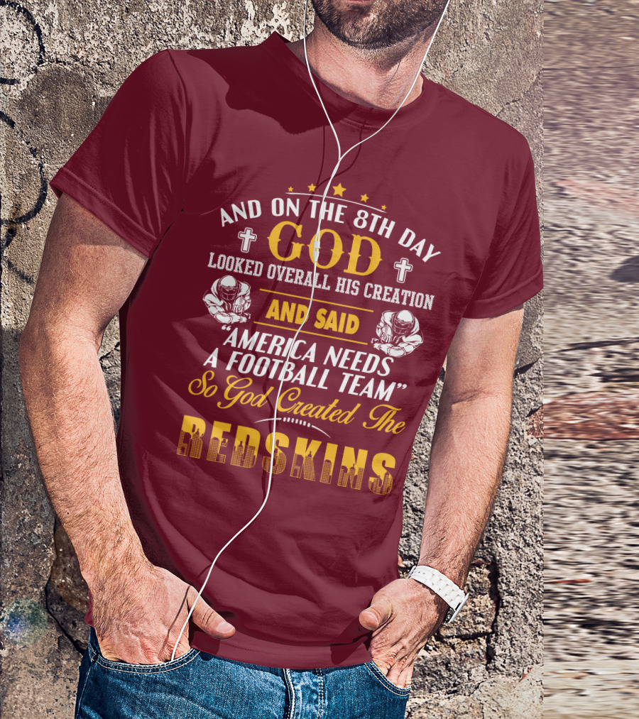 And On The 8Th Day God Created The Redskins America Needs A Football Team T-Shirt