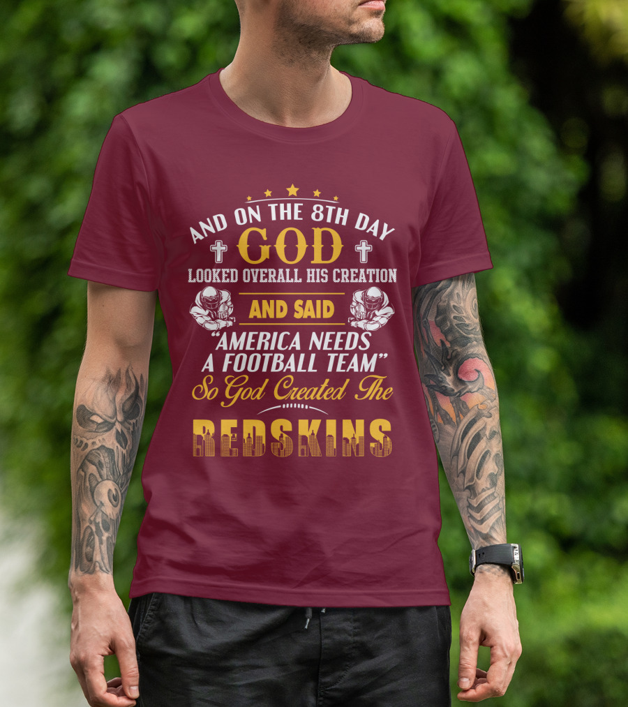 And On The 8Th Day God Created The Redskins America Needs A Football Team T-Shirt