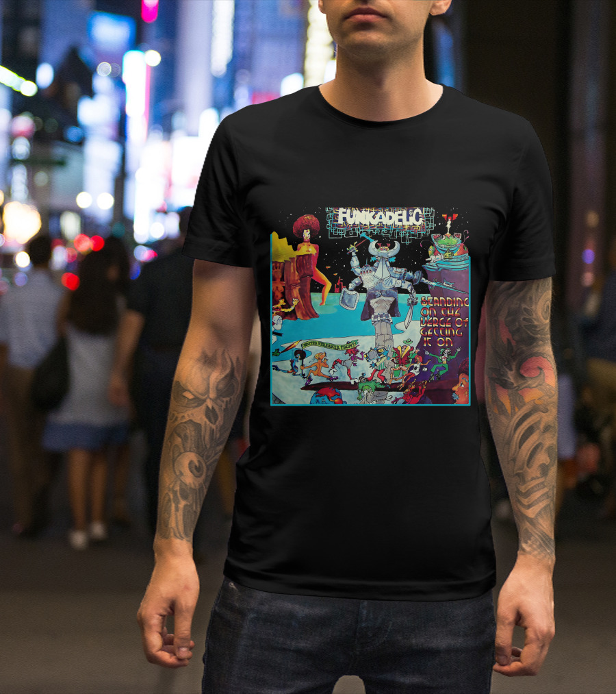 Funkadelic Standing On The Verge Of Getting It On T-Shirt