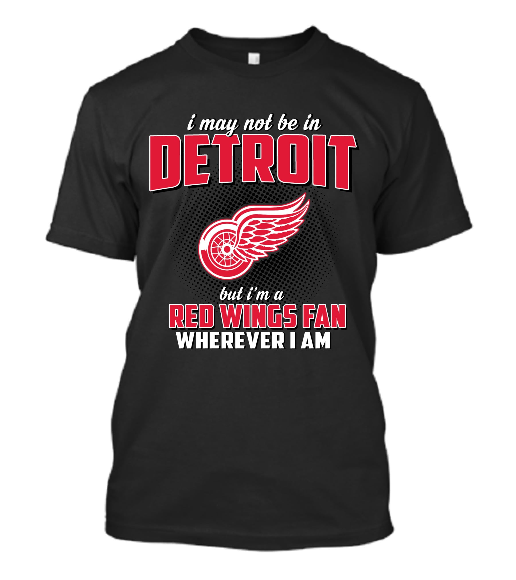 I May Not Be In Detroit But I'm A Red Wings Fan Wherever I Am T-Shirt