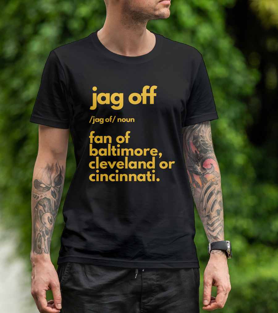 Jag Off Fan Of Baltimore Cleveland Or Cincinnati T-Shirt