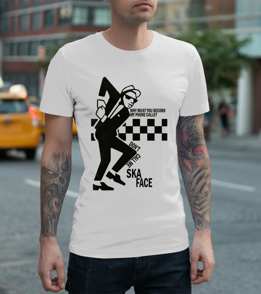 Why Must You Record My Phone Calls Don't Call Me Ska Face T-Shirt