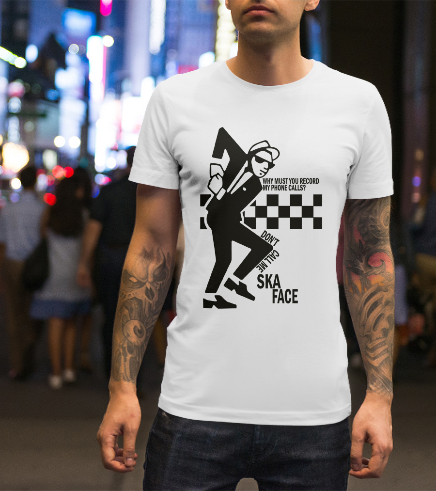 Why Must You Record My Phone Calls Don't Call Me Ska Face T-Shirt