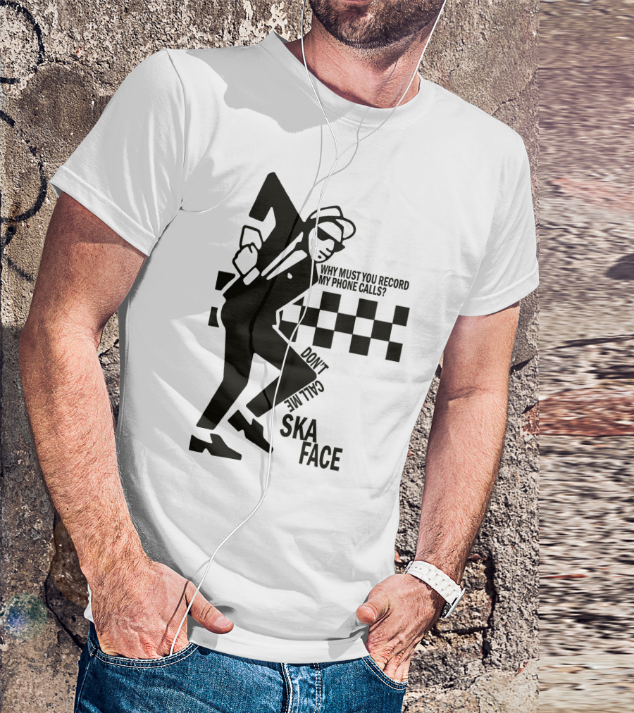 Why Must You Record My Phone Calls Don't Call Me Ska Face T-Shirt