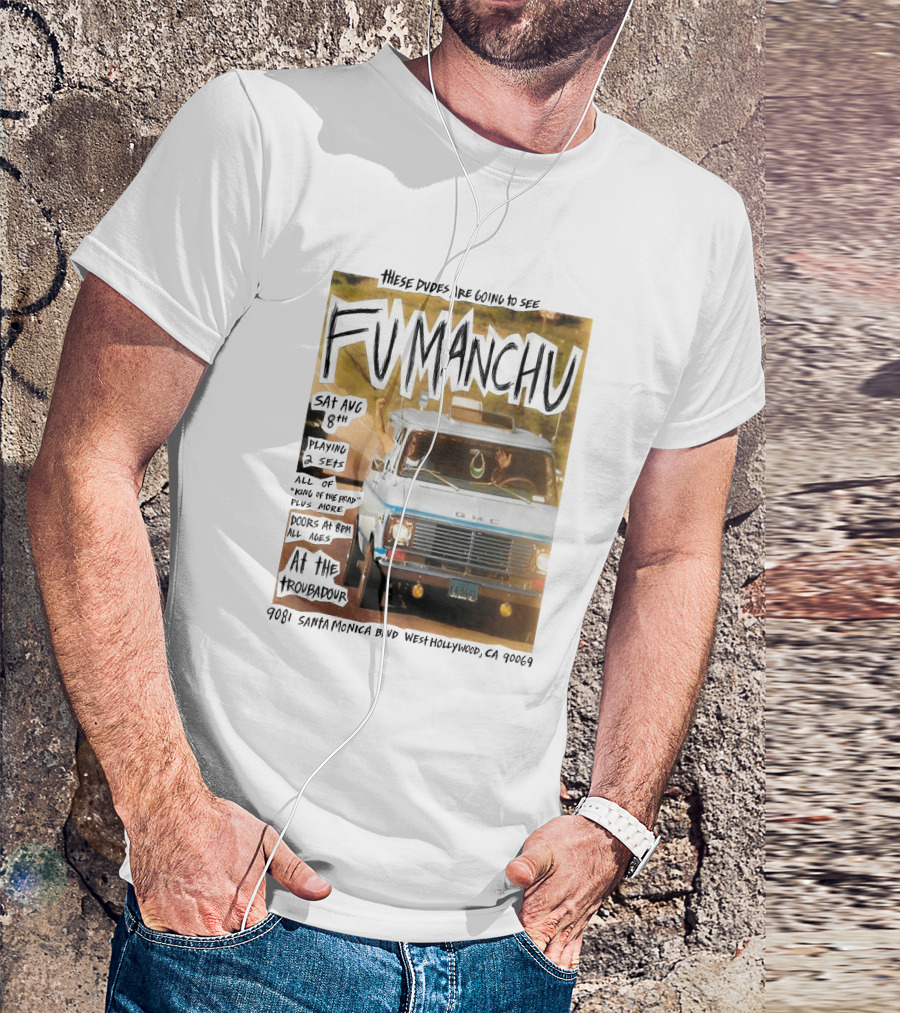These Dudes Are Going To See Fu Manchu Sat Aug 8Th At The Troubadour 9081 Santa Monica Blvd West Hollywood Ca 90069 T-Shirt