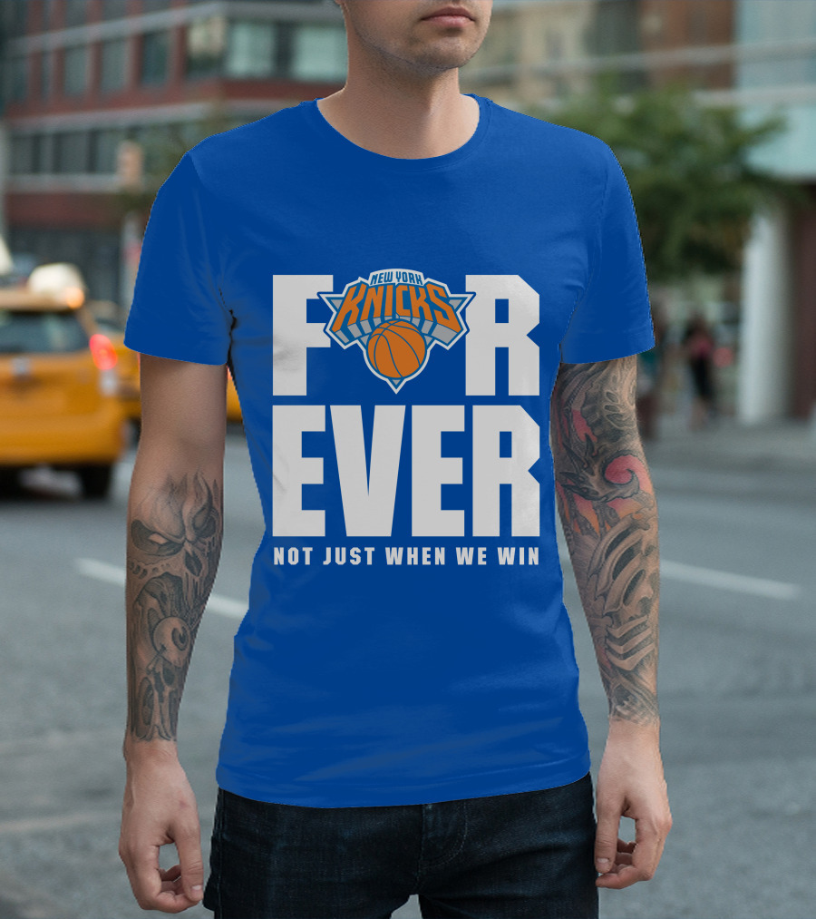 New York Knicks Forever Not Just When We Win T-Shirt