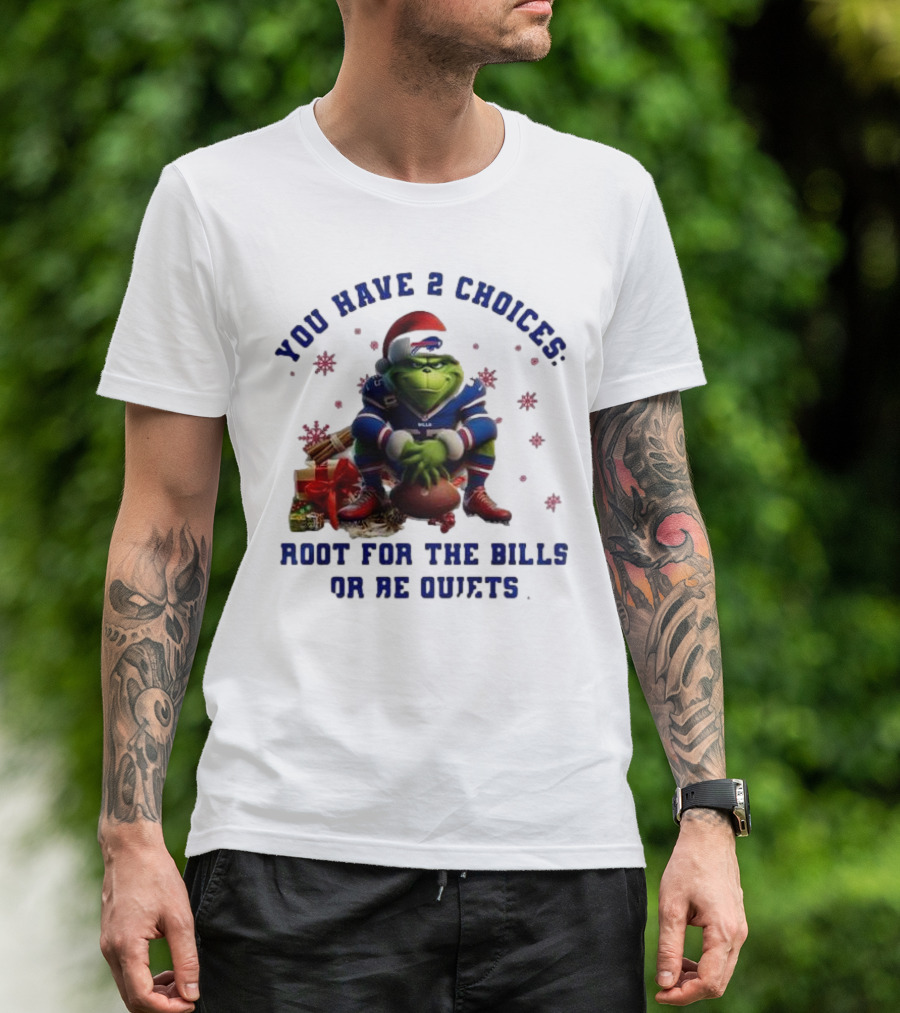 Buffalo Bills The Grinch You Have 2 Choices Root For The Bills Or Be Quiet T-Shirt