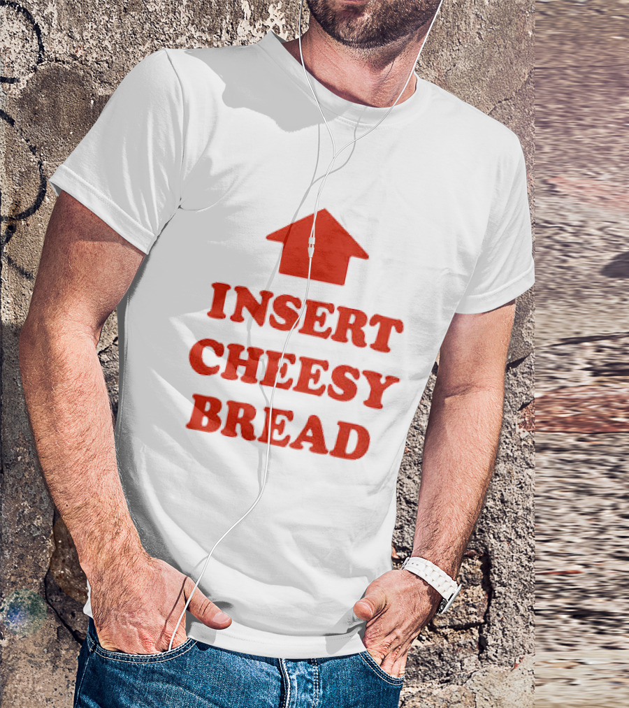 Insert Cheesy Bread Funny Food Lover Pizza Bread House T-Shirt