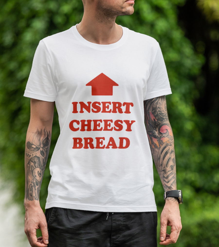 Insert Cheesy Bread Funny Food Lover Pizza Bread House T-Shirt