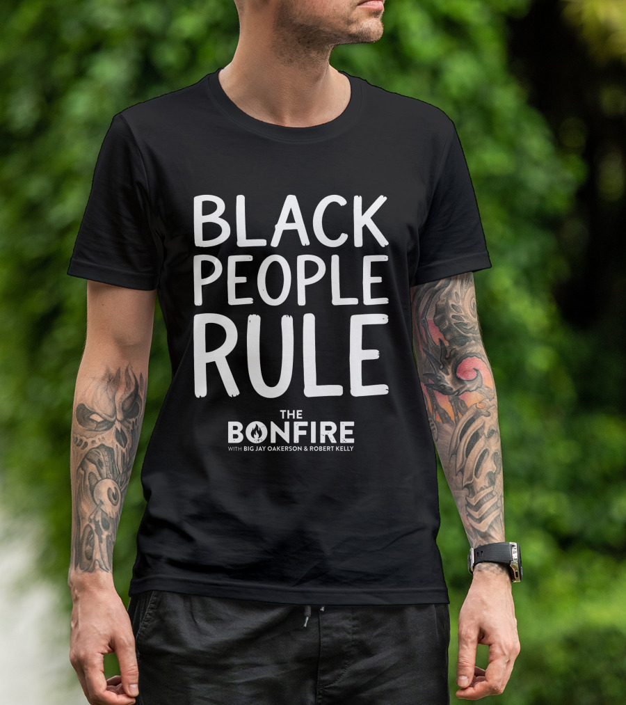 Black People Rule Bonfire Show Big Jay Oakerson Robert Kelly T-Shirt