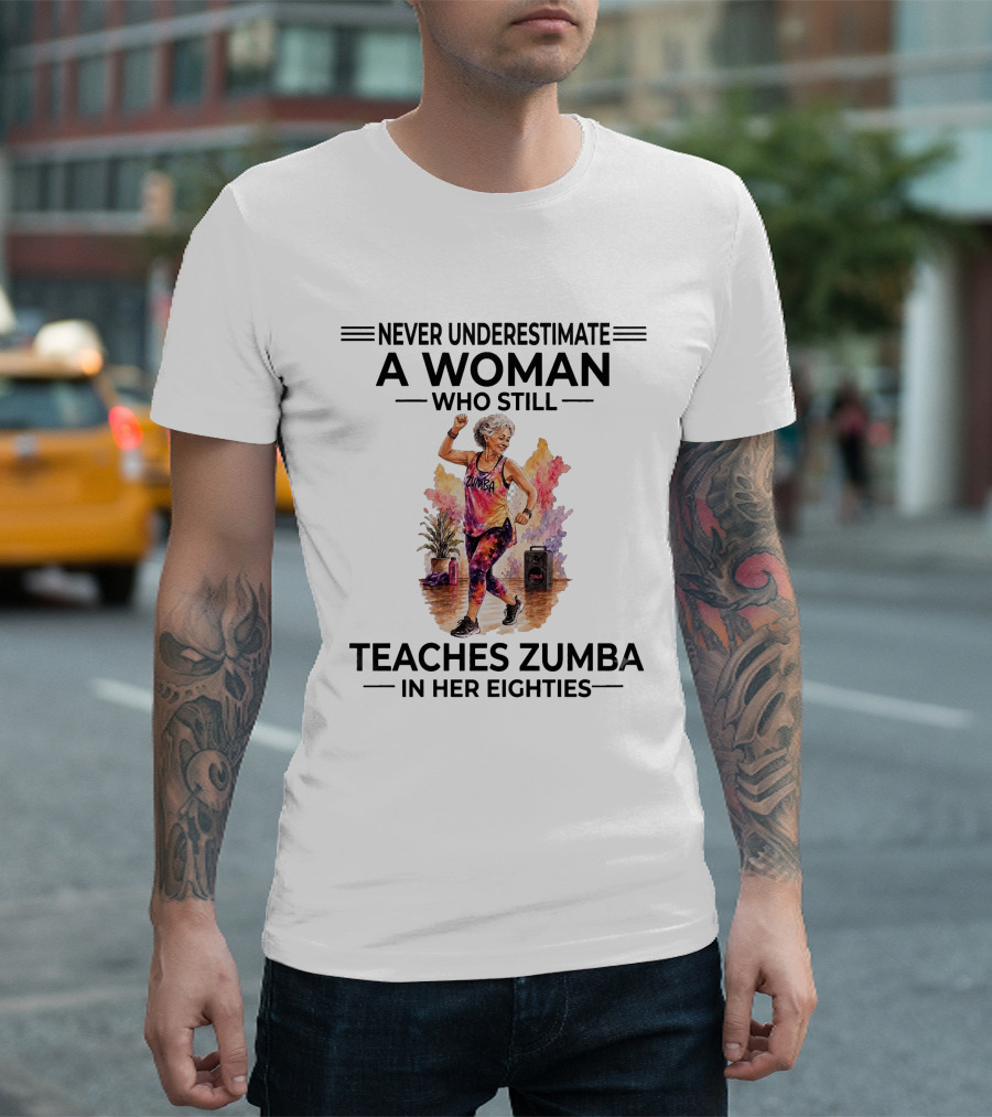 Never Underestimate A Woman Who Still Teaches Zumba In Her Eighties T-Shirt
