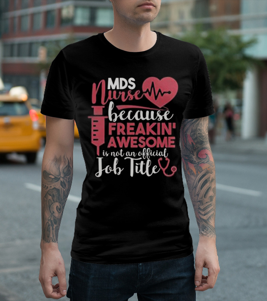 MDS Nurse Because Freakin' Awesome Is Not An Official Job Title With Heartbeat And Syringe Graphics T-Shirt